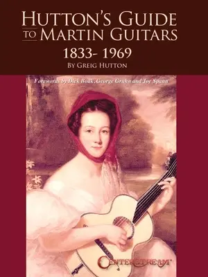 Hutton's Guide to Martin Guitars : 1833-1969 - Par Greig Hutton avec des avant-propos de Dick Boak, George Gruhn et Joe Spann - Hutton's Guide to Martin Guitars: 1833-1969 - By Greig Hutton with Forewords by Dick Boak, George Gruhn, and Joe Spann