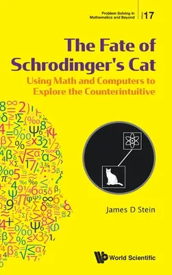 Le destin du chat de Schrödinger : L'utilisation des mathématiques et des ordinateurs pour explorer le contre-intuitif - Fate of Schrodinger's Cat, The: Using Math and Computers to Explore the Counterintuitive