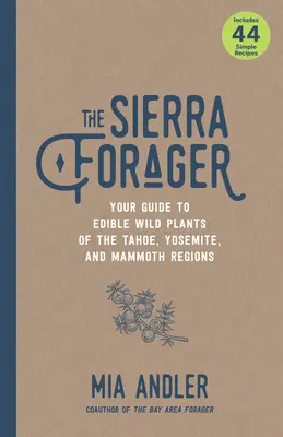 The Sierra Forager : Votre guide des plantes sauvages comestibles des régions de Tahoe, Yosemite et Mammoth - The Sierra Forager: Your Guide to Edible Wild Plants of the Tahoe, Yosemite, and Mammoth Regions