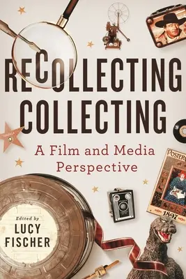 Se souvenir de la collection : Une perspective cinématographique et médiatique - Recollecting Collecting: A Film and Media Perspective