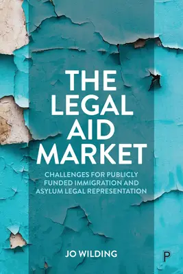 Le marché de l'aide juridique : Le marché de l'aide juridique : les défis de la représentation juridique en matière d'immigration et d'asile financée par les pouvoirs publics - The Legal Aid Market: Challenges for Publicly Funded Immigration and Asylum Legal Representation