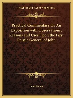 Practical Commentary or an Exposition with Observations, Reasons and Uses Upon the First Epistle General of John (Commentaire pratique ou exposé avec observations, raisons et usages sur la première épître générale de Jean) - Practical Commentary or an Exposition with Observations, Reasons and Uses Upon the First Epistle General of John