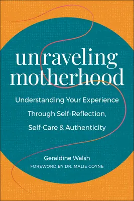 Démêler l'écheveau de la maternité : Comprendre son expérience par l'autoréflexion, le soin de soi et l'authenticité - Unraveling Motherhood: Understanding Your Experience Through Self-Reflection, Self-Care & Authenticity