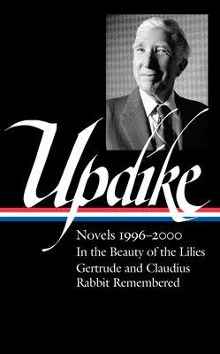 John Updike : romans 1996-2000 (Loa n°365) : Dans la beauté des lys / Gertrude et Claudius / Le lapin se souvient - John Updike: Novels 1996-2000 (Loa #365): In the Beauty of the Lilies / Gertrude and Claudius / Rabbit Remembered