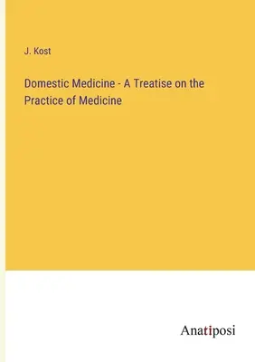 Médecine domestique - Un traité sur la pratique de la médecine - Domestic Medicine - A Treatise on the Practice of Medicine