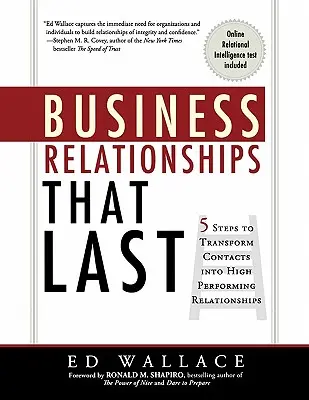 Des relations d'affaires qui durent : 5 étapes pour transformer les contacts en relations performantes - Business Relationships That Last: 5 Steps to Transform Contacts into High Performing Relationships