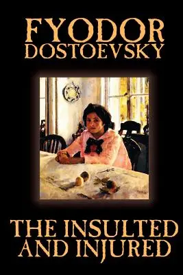 Les insultés et les blessés de Fiodor Mikhaïlovitch Dostoïevski, Fiction, Littéraire - The Insulted and Injured by Fyodor Mikhailovich Dostoevsky, Fiction, Literary