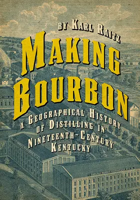La fabrication du bourbon : Une histoire géographique de la distillation dans le Kentucky du XIXe siècle - Making Bourbon: A Geographical History of Distilling in Nineteenth-Century Kentucky