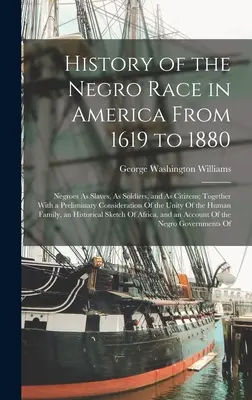 Histoire de la race noire en Amérique de 1619 à 1880 : Les Nègres en tant qu'esclaves, soldats et citoyens ; avec une considération préliminaire sur les questions d'éducation et de santé. - History of the Negro Race in America From 1619 to 1880: Negroes As Slaves, As Soldiers, and As Citizens; Together With a Preliminary Consideration Of