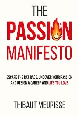 Le Manifeste de la Passion : Échapper à la course aux rats, découvrir sa passion et concevoir une carrière et une vie que l'on aime. - The Passion Manifesto: Escape the Rat Race, Uncover Your Passion and Design a Career and Life You Love