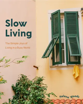 Vivre lentement : Les secrets pour ralentir et remarquer les joies simples n'importe où (Livre de décoration pour les gens du pays, Livre du bonheur) - Slow Living: The Secrets to Slowing Down and Noticing the Simple Joys Anywhere (Decorating Book for Homebodies, Happiness Book)