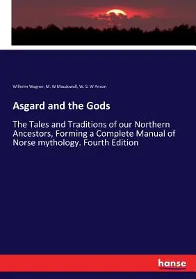 Asgard et les dieux : les contes et les traditions de nos ancêtres nordiques, formant un manuel complet de la mythologie nordique. Quatrième édition - Asgard and the Gods: The Tales and Traditions of our Northern Ancestors, Forming a Complete Manual of Norse mythology. Fourth Edition