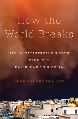 Comment le monde se brise : La vie sur le chemin de la catastrophe, des Caraïbes à la Sibérie - How the World Breaks: Life in Catastrophe's Path, from the Caribbean to Siberia
