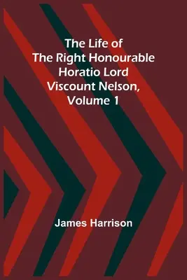 La vie du très honorable Horatio Lord Vicomte Nelson, Volume 1 - The Life of the Right Honourable Horatio Lord Viscount Nelson, Volume 1