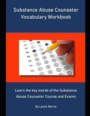 Manuel de vocabulaire pour les conseillers en toxicomanie : Apprendre les mots clés du cours et de l'examen de conseiller en toxicomanie - Substance Abuse Counselor Vocabulary Workbook: Learn the key words of the Substance Abuse Counselor Course and Exams