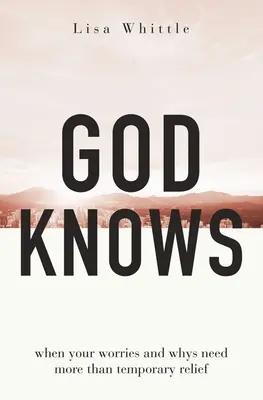 Dieu sait : Quand vos soucis et vos pourquoi ont besoin de plus qu'un soulagement temporaire - God Knows: When Your Worries and Whys Need More Than Temporary Relief