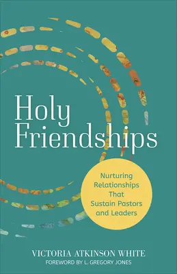 Les amitiés sacrées : Nourrir les relations qui soutiennent les pasteurs et les dirigeants - Holy Friendships: Nurturing Relationships That Sustain Pastors and Leaders