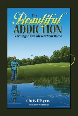 La belle addiction : Apprendre à pêcher à la mouche près de chez soi - The Beautiful Addiction: Learning to Fly Fish Near Your Home