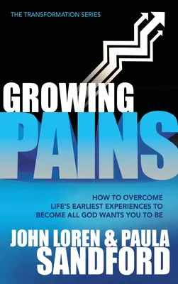 Les douleurs de la croissance : Comment surmonter les premières expériences de la vie pour devenir tout ce que Dieu veut que vous soyez - Growing Pains: How to Overcome Life's Earliest Experiences to Become All God Wants You to Be