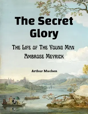 La gloire secrète : La vie du jeune homme Ambrose Meyrick - The Secret Glory: The Life of The Young Man Ambrose Meyrick