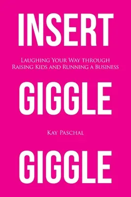 Insérer Giggle Giggle : Laughing Your Way through Raising Kids and Running a Business (Rire pour élever des enfants et gérer une entreprise) - Insert Giggle Giggle: Laughing Your Way through Raising Kids and Running a Business