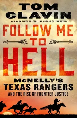 Suivez-moi en enfer : Les Texas Rangers de McNelly et l'émergence de la justice frontalière - Follow Me to Hell: McNelly's Texas Rangers and the Rise of Frontier Justice