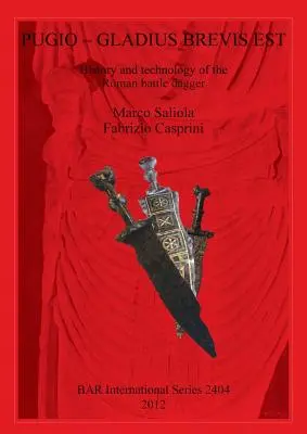 Pugio - Gladius Brevis Est : Histoire et technologie de la dague de combat romaine - Pugio - Gladius Brevis Est: History and technology of the Roman battle dagger
