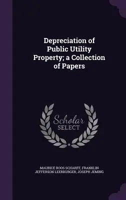 La dépréciation des biens d'utilité publique : une collection de documents - Depreciation of Public Utility Property; a Collection of Papers