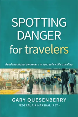 Repérer le danger pour les voyageurs : Développer la conscience de la situation pour rester en sécurité pendant le voyage - Spotting Danger for Travelers: Build Situational Awareness to Keep Safe While Traveling