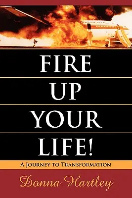 Le feu de votre vie : Un voyage vers la transformation - Fire Up Your Life: A Journey to Transformation