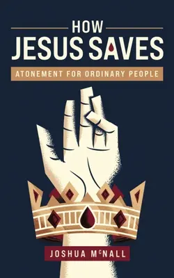 Comment Jésus sauve : L'expiation pour les gens ordinaires - How Jesus Saves: Atonement for Ordinary People