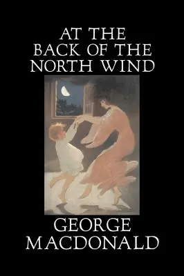 Au dos du vent du nord par George Macdonald, Fiction, Classique, Action et Aventure - At the Back of the North Wind by George Macdonald, Fiction, Classics, Action & Adventure