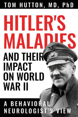 Les maladies d'Hitler et leur impact sur la Seconde Guerre mondiale : Le point de vue d'un neurologue comportemental - Hitler's Maladies and Their Impact on World War II: A Behavioral Neurologist's View