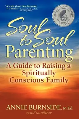 L'éducation d'âme à âme : Un guide pour élever une famille spirituellement consciente - Soul to Soul Parenting: A Guide to Raising a Spiritually Conscious Family