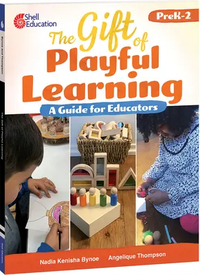 Le cadeau de l'apprentissage ludique : Un guide pour les éducateurs : Un guide pour les éducateurs - The Gift of Playful Learning: A Guide for Educators: A Guide for Educators