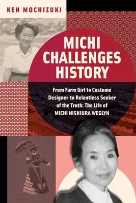 Michi défie l'histoire : De la fermière à la costumière en passant par la chercheuse acharnée de la vérité : la vie de Michi Nishiura Weglyn - Michi Challenges History: From Farm Girl to Costume Designer to Relentless Seeker of the Truth: The Life of Michi Nishiura Weglyn