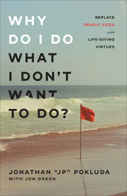 Pourquoi est-ce que je fais ce que je ne veux pas faire ? Remplacer les vices mortels par des vertus qui donnent la vie - Why Do I Do What I Don't Want to Do?: Replace Deadly Vices with Life-Giving Virtues