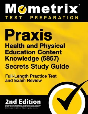 Praxis Health and Physical Education Content Knowledge 5857 Secrets Study Guide - Full-Length Practice Test and Exam Review : [2ème édition] - Praxis Health and Physical Education Content Knowledge 5857 Secrets Study Guide - Full-Length Practice Test and Exam Review: [2nd Edition]