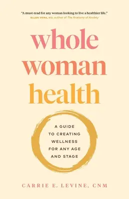 La santé de la femme entière : Un guide pour créer le bien-être à tout âge et à toute étape de la vie - Whole Woman Health: A Guide to Creating Wellness for Any Age and Stage