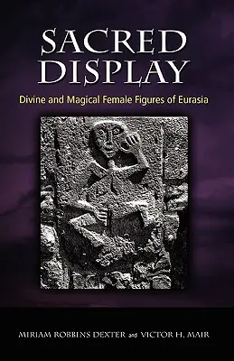 Exposition sacrée : Figures féminines divines et magiques d'Eurasie - Sacred Display: Divine and Magical Female Figures of Eurasia