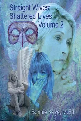 Straight Wives, Shattered Lives Volume 2 : True Stories of Women Married to Gay & Bisexual Men (Épouses hétérosexuelles, vies brisées, volume 2 : histoires vraies de femmes mariées à des hommes gays et bisexuels) - Straight Wives, Shattered Lives Volume 2: True Stories of Women Married to Gay & Bisexual Men