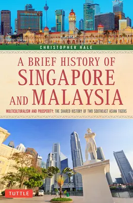 Brève histoire de Singapour et de la Malaisie : Multiculturalisme et prospérité : L'histoire commune de deux tigres d'Asie du Sud-Est - A Brief History of Singapore and Malaysia: Multiculturalism and Prosperity: The Shared History of Two Southeast Asian Tigers