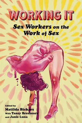 Working It : Les travailleurs du sexe parlent du travail sexuel - Working It: Sex Workers on the Work of Sex