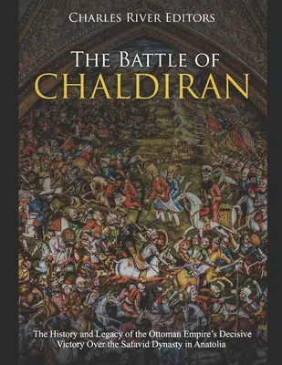 La bataille de Chaldiran : l'histoire et l'héritage de la victoire décisive de l'Empire ottoman sur la dynastie safavide en Anatolie - The Battle of Chaldiran: The History and Legacy of the Ottoman Empire's Decisive Victory Over the Safavid Dynasty in Anatolia