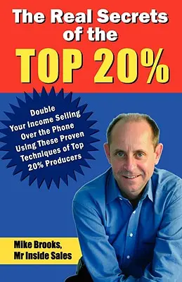 Les vrais secrets des 20 % les plus riches : Comment doubler vos revenus en vendant par téléphone - The Real Secrets of the Top 20%: How to Double Your Income Selling Over the Phone