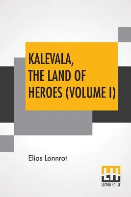 Kalevala, le pays des héros (Volume I) : Traduit par William Forsell Kirby ; édité par Ernest Rhys - Kalevala, The Land Of Heroes (Volume I): Translated By William Forsell Kirby; Edited By Ernest Rhys