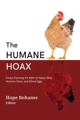 The Humane Hoax : Essais exposant le mythe de la viande heureuse, des produits laitiers sans cruauté et des œufs éthiques - The Humane Hoax: Essays Exposing the Myth of Happy Meat, Humane Dairy, and Ethical Eggs