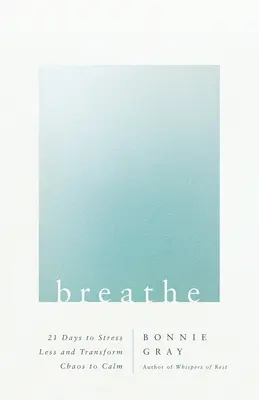 Respirez : 21 jours pour moins stresser et transformer le chaos en calme - Breathe: 21 Days to Stress Less and Transform Chaos to Calm