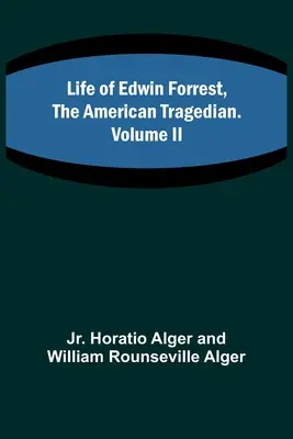 Vie d'Edwin Forrest, le tragédien américain. Volume II - Life of Edwin Forrest, the American Tragedian. Volume II