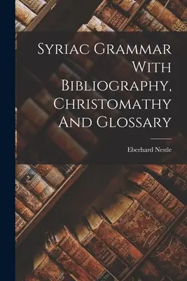 Grammaire syriaque avec bibliographie, christomathie et glossaire - Syriac Grammar With Bibliography, Christomathy And Glossary